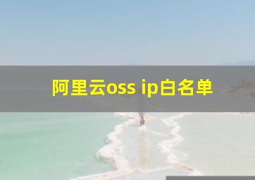 阿里云oss ip白名单